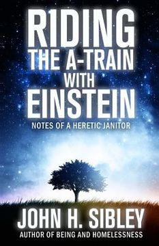 portada Riding the A-Train with Einstein: notes of a heretic janitor (en Inglés)