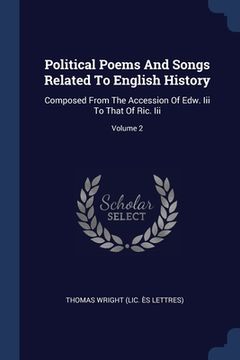 portada Political Poems And Songs Related To English History: Composed From The Accession Of Edw. Iii To That Of Ric. Iii; Volume 2 (en Inglés)