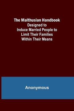 portada The Malthusian Handbook; Designed to Induce Married People to Limit Their Families Within Their Means. (in English)
