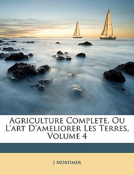 portada Agriculture Complete, Ou l'Art d'Ameliorer Les Terres, Volume 4 (en Francés)