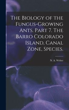 portada The Biology of the Fungus-growing Ants. Part 7. The Barro Colorado Island, Canal Zone, Species. (en Inglés)