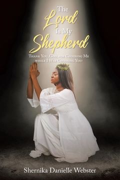 portada The Lord Is My Shepherd: Thank You, God, for Choosing Me while I Was Choosing You! (en Inglés)