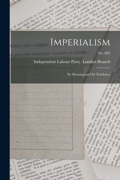 portada Imperialism: Its Meaning and Its Tendency; no. 602 (en Inglés)