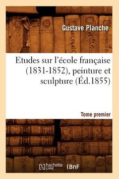 portada Etudes Sur l'École Française (1831-1852), Peinture Et Sculpture. Tome Premier (Éd.1855) (en Francés)