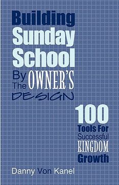 portada building sunday school by the owner's design: 100 tools for successful kingdom growth (in English)