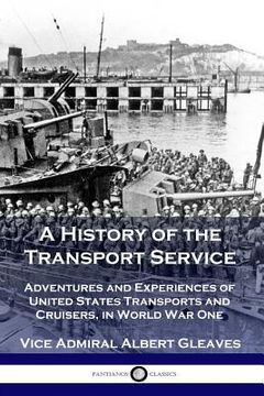 portada A History of the Transport Service: Adventures and Experiences of United States Transports and Cruisers, in World War One (in English)