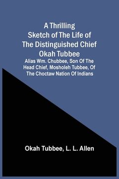 portada A Thrilling Sketch Of The Life Of The Distinguished Chief Okah Tubbee: Alias Wm. Chubbee, Son Of The Head Chief, Mosholeh Tubbee, Of The Choctaw Natio (en Inglés)