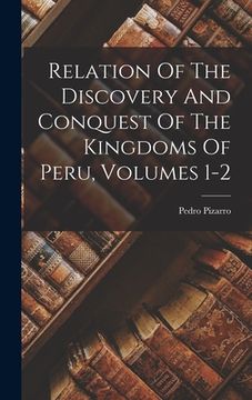 portada Relation Of The Discovery And Conquest Of The Kingdoms Of Peru, Volumes 1-2 (en Inglés)