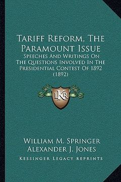 portada tariff reform, the paramount issue: speeches and writings on the questions involved in the presidential contest of 1892 (1892) (en Inglés)