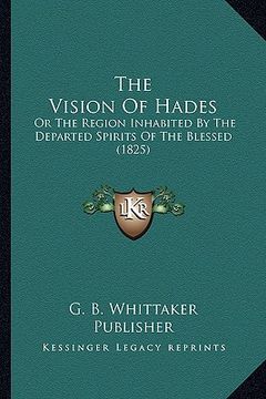 portada the vision of hades: or the region inhabited by the departed spirits of the blessed (1825) (in English)