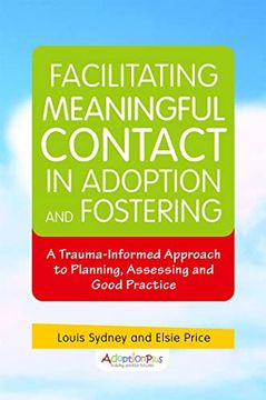 portada Facilitating Meaningful Contact in Adoption and Fostering: A Trauma-Informed Approach to Planning, Assessing and Good Practice (in English)