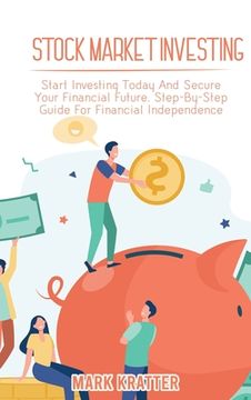 portada Stock Market Investing: Start Investing Today and Secure Your Financial Future. Step-By-Step Guide for Financial Independence 