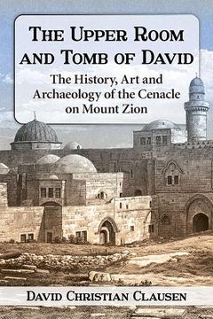 portada The Upper Room and Tomb of David: The History, Art and Archaeology of the Cenacle on Mount Zion (in English)
