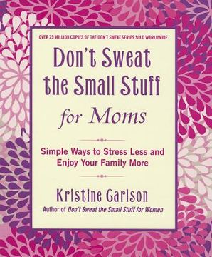 portada don`t sweat the small stuff for moms (en Inglés)