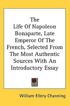 portada the life of napoleon bonaparte, late emperor of the french, selected from the most authentic sources with an introductory essay (en Inglés)
