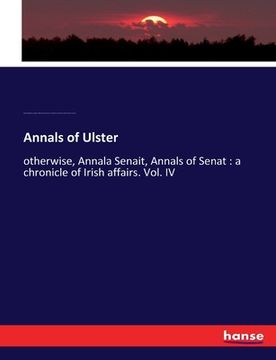 portada Annals of Ulster: otherwise, Annala Senait, Annals of Senat: a chronicle of Irish affairs. Vol. IV (in English)