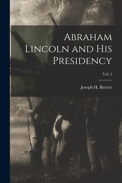 portada Abraham Lincoln and His Presidency; Vol. 2 (en Inglés)