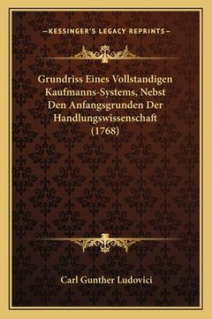 portada Grundriss Eines Vollstandigen Kaufmanns-Systems, Nebst Den Anfangsgrunden Der Handlungswissenschaft (1768) (en Alemán)