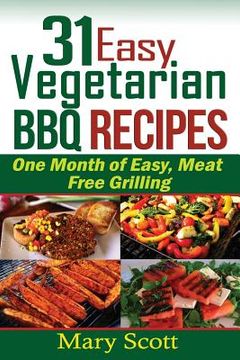 portada 31 Easy Vegetarian BBQ Recipes: One Month of Easy, Meat Free Grilling (en Inglés)