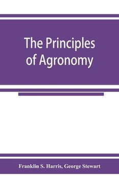 portada The principles of agronomy: A text-book of crop production for high-schools and short-courses in agricultural colleges (en Inglés)