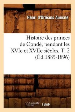 portada Histoire Des Princes de Condé, Pendant Les Xvie Et Xviie Siècles. T. 2 (Éd.1885-1896) (in French)