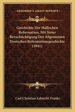 portada Geschichte Der Hallischen Reformation, Mit Steter Berucksichtigung Der Allgemeinen Deutschen Reformationsgeschichte (1841) (in German)