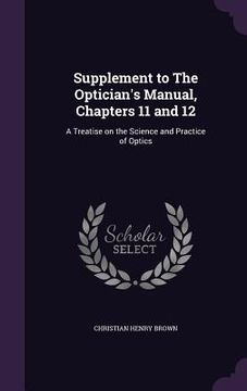 portada Supplement to The Optician's Manual, Chapters 11 and 12: A Treatise on the Science and Practice of Optics
