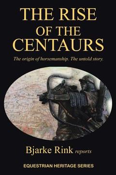 portada The Rise of the Centaurs: The Origin of Horsemanship. the Untold Story. (en Inglés)