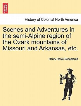 portada scenes and adventures in the semi-alpine region of the ozark mountains of missouri and arkansas, etc. (en Inglés)