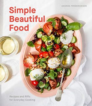 portada Simple Beautiful Food: Recipes and Riffs for Everyday Cooking [a Cookbook] (en Inglés)