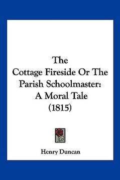 portada the cottage fireside or the parish schoolmaster: a moral tale (1815) (en Inglés)