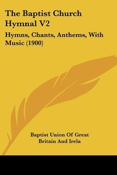 portada the baptist church hymnal v2: hymns, chants, anthems, with music (1900)