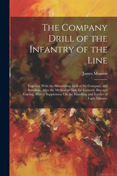 portada The Company Drill of the Infantry of the Line: Together With the Skirmishing Drill of the Company and Battalion, After the Method of Gen. Le Louterel.