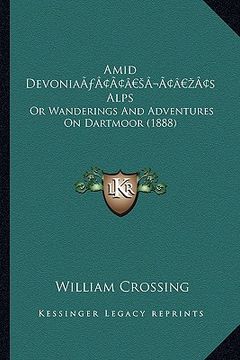 portada amid devoniaa acentsacentsa a-acentsa acentss alps: or wanderings and adventures on dartmoor (1888) (en Inglés)