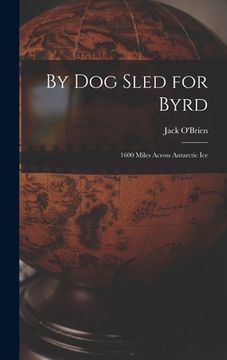portada By Dog Sled for Byrd: 1600 Miles Across Antarctic Ice (en Inglés)