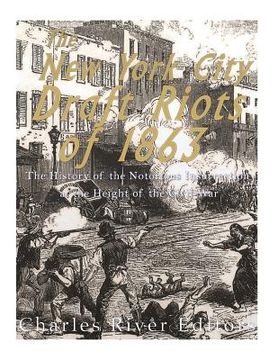 portada The New York City Draft Riots of 1863: The History of the Notorious Insurrection at the Height of the Civil War (in English)