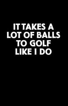 portada It Takes a Lot of Balls to Golf Like I Do: Golf Score Book (en Inglés)