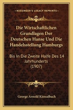portada Die Wirtschaftlichen Grundlagen Der Deutschen Hanse Und Die Handelsstellung Hamburgs: Bis In Die Zweite Halfe Des 14 Jahrhunderts (1907) (in German)