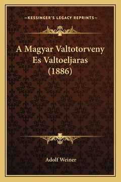 portada A Magyar Valtotorveny Es Valtoeljaras (1886) (en Húngaro)
