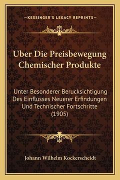 portada Uber Die Preisbewegung Chemischer Produkte: Unter Besonderer Berucksichtigung Des Einflusses Neuerer Erfindungen Und Technischer Fortschritte (1905) (en Alemán)