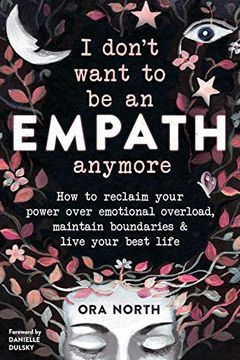 portada I Don't Want to be an Empath Anymore: How to Reclaim Your Power Over Emotional Overload, Maintain Boundaries, and Live Your Best Life (en Inglés)