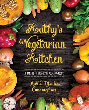 portada Kathy's Vegetarian Kitchen: A Time-Tested Treasury of Delicious Recipes (en Inglés)