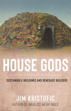 portada House Gods: Sustainable Buildings and Renegade Builders (en Inglés)