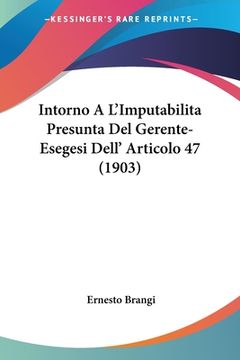 portada Intorno A L'Imputabilita Presunta Del Gerente-Esegesi Dell' Articolo 47 (1903) (en Italiano)