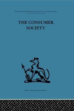 portada The Consumer Society (International Behavioural and Social Sciences, Classics From the Tavistock Press) (en Inglés)