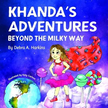 portada Khanda's Adventures Beyond the Milky Way: A children's imaginative, anti-bullying, and humorous story of a young girl who loves candy (en Inglés)
