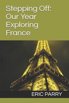 portada Stepping Off: Our Year Exploring France (en Inglés)