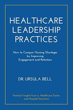portada Healthcare Leadership Practices: How to Conquer Nursing Shortages by Improving Engagement and Retention