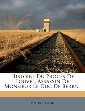 portada Histoire Du Procès de Louvel, Assassin de Monsieur Le Duc de Berry... (en Francés)