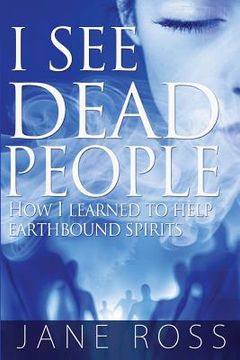 portada I See Dead People: How I Learned To Help Earthbound Spirits (en Inglés)